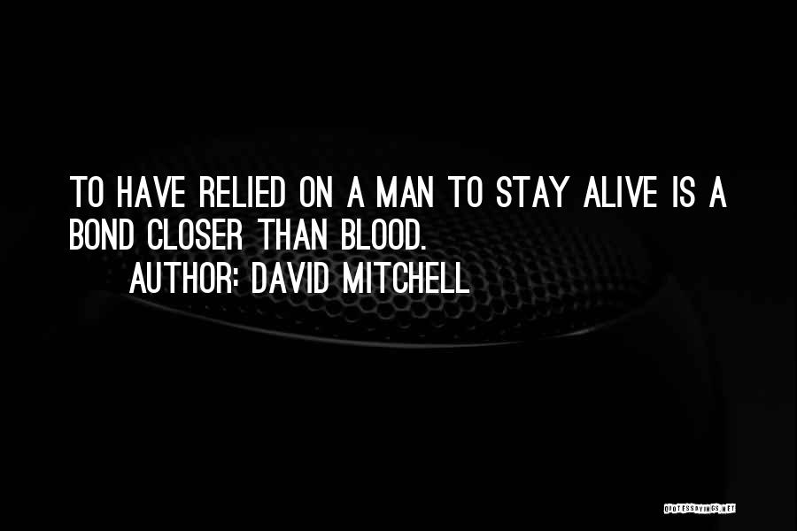 David Mitchell Quotes: To Have Relied On A Man To Stay Alive Is A Bond Closer Than Blood.