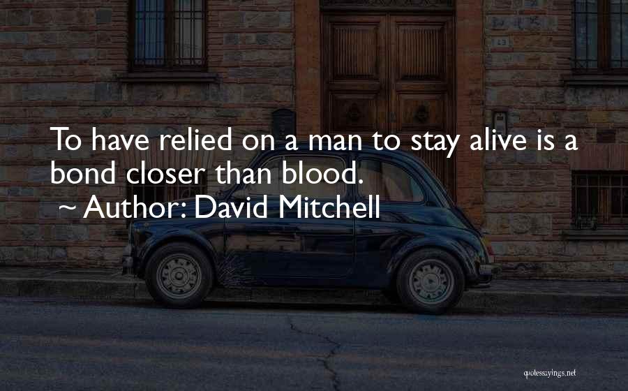 David Mitchell Quotes: To Have Relied On A Man To Stay Alive Is A Bond Closer Than Blood.