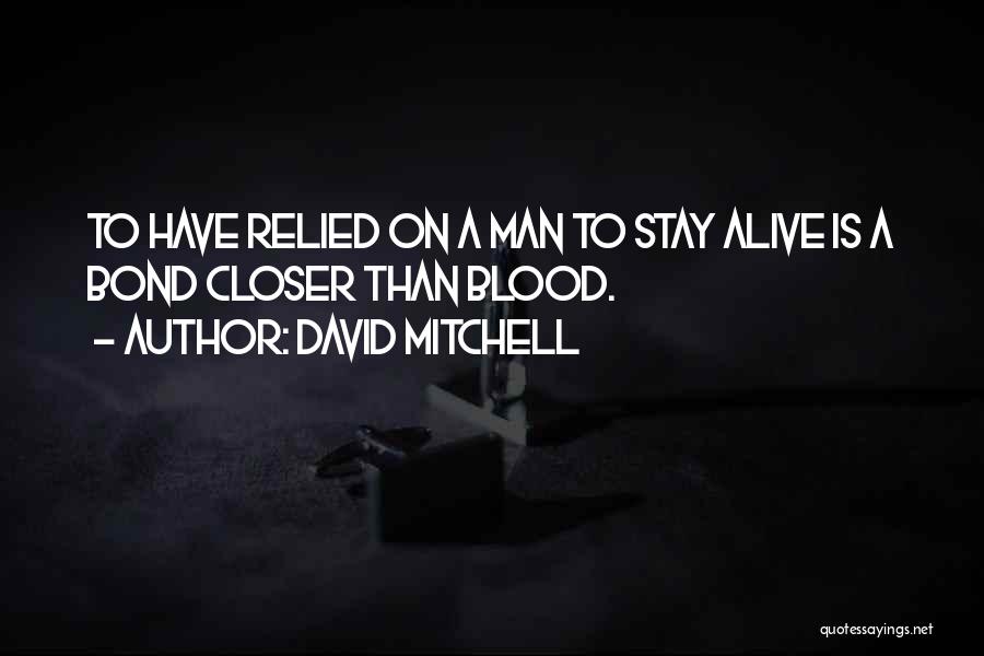 David Mitchell Quotes: To Have Relied On A Man To Stay Alive Is A Bond Closer Than Blood.