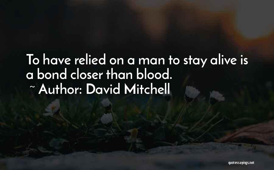 David Mitchell Quotes: To Have Relied On A Man To Stay Alive Is A Bond Closer Than Blood.