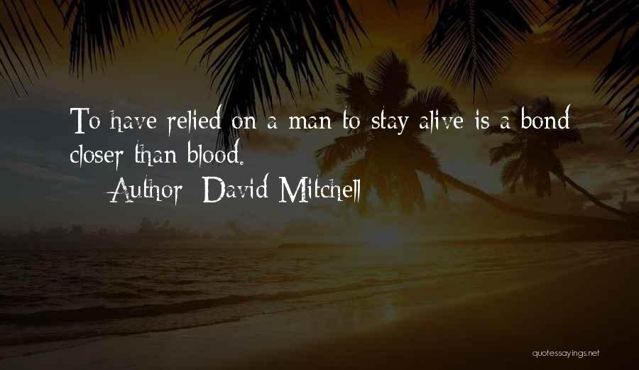 David Mitchell Quotes: To Have Relied On A Man To Stay Alive Is A Bond Closer Than Blood.