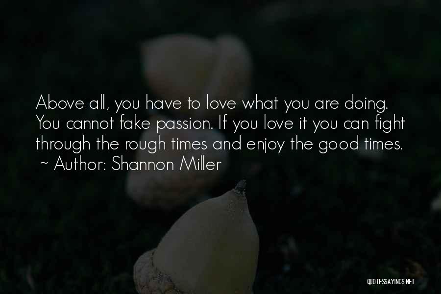 Shannon Miller Quotes: Above All, You Have To Love What You Are Doing. You Cannot Fake Passion. If You Love It You Can