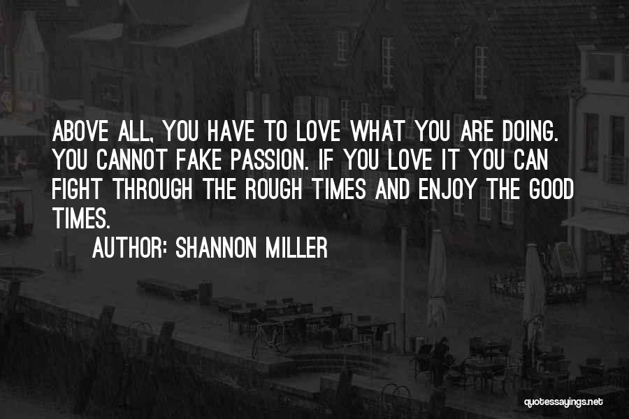 Shannon Miller Quotes: Above All, You Have To Love What You Are Doing. You Cannot Fake Passion. If You Love It You Can