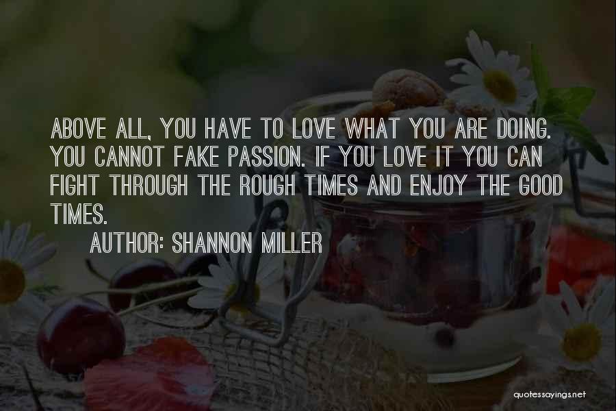 Shannon Miller Quotes: Above All, You Have To Love What You Are Doing. You Cannot Fake Passion. If You Love It You Can