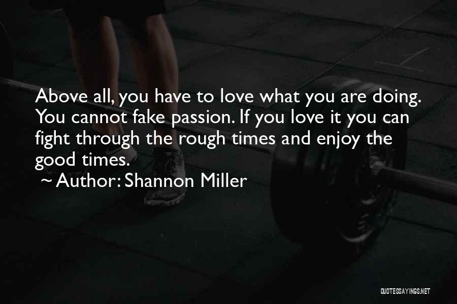 Shannon Miller Quotes: Above All, You Have To Love What You Are Doing. You Cannot Fake Passion. If You Love It You Can