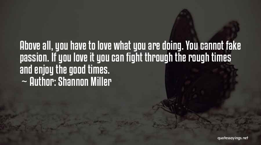 Shannon Miller Quotes: Above All, You Have To Love What You Are Doing. You Cannot Fake Passion. If You Love It You Can