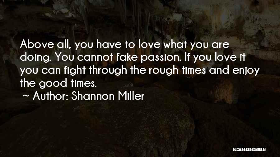 Shannon Miller Quotes: Above All, You Have To Love What You Are Doing. You Cannot Fake Passion. If You Love It You Can