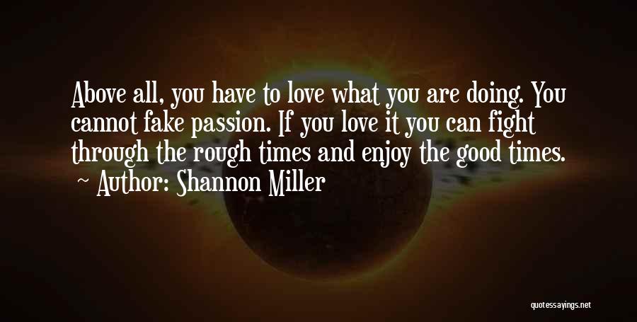 Shannon Miller Quotes: Above All, You Have To Love What You Are Doing. You Cannot Fake Passion. If You Love It You Can