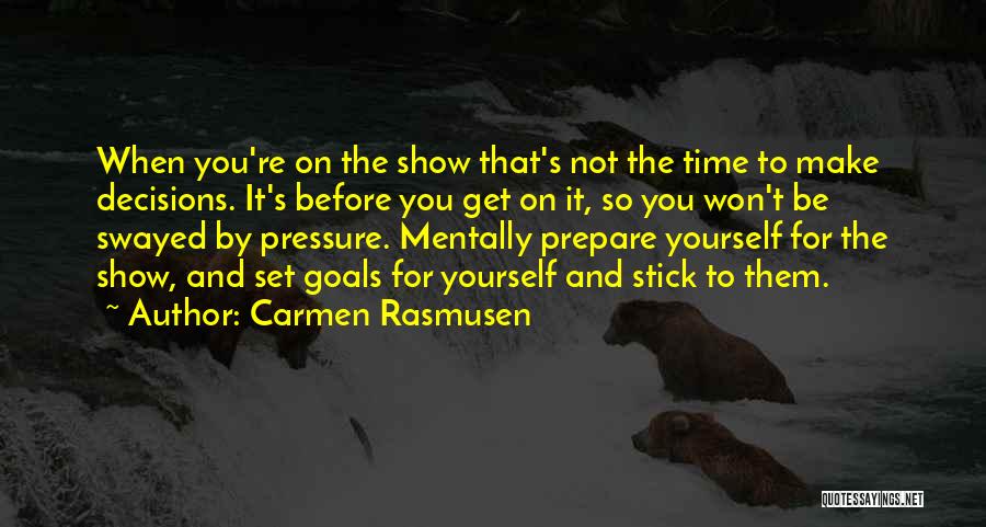 Carmen Rasmusen Quotes: When You're On The Show That's Not The Time To Make Decisions. It's Before You Get On It, So You