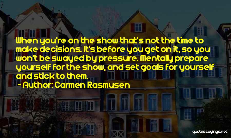 Carmen Rasmusen Quotes: When You're On The Show That's Not The Time To Make Decisions. It's Before You Get On It, So You