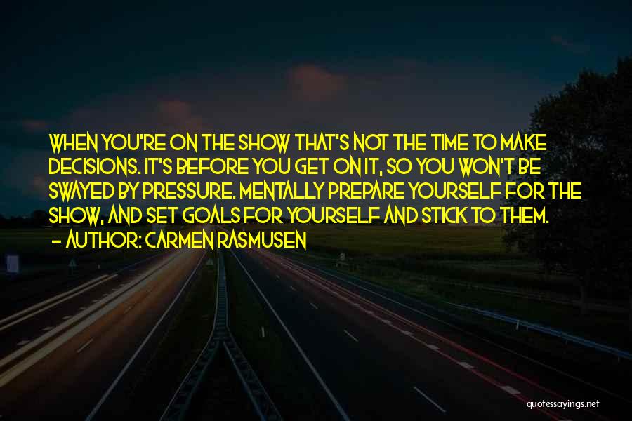 Carmen Rasmusen Quotes: When You're On The Show That's Not The Time To Make Decisions. It's Before You Get On It, So You