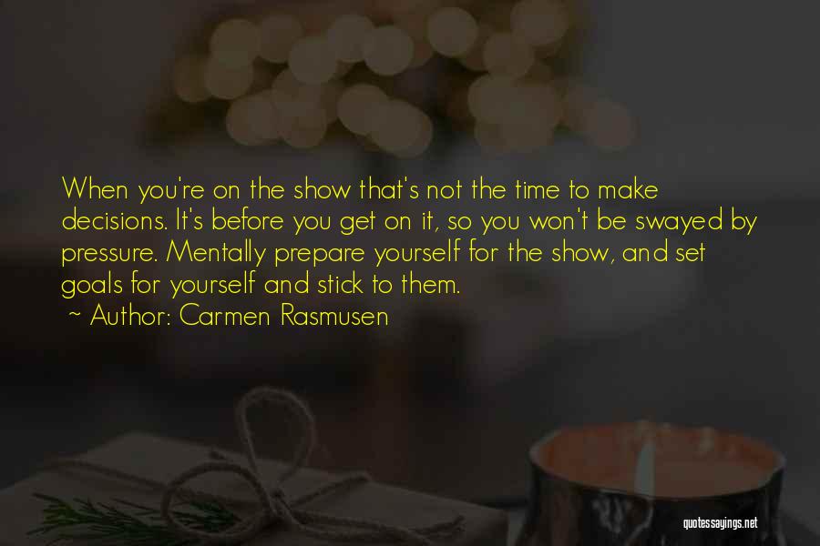 Carmen Rasmusen Quotes: When You're On The Show That's Not The Time To Make Decisions. It's Before You Get On It, So You
