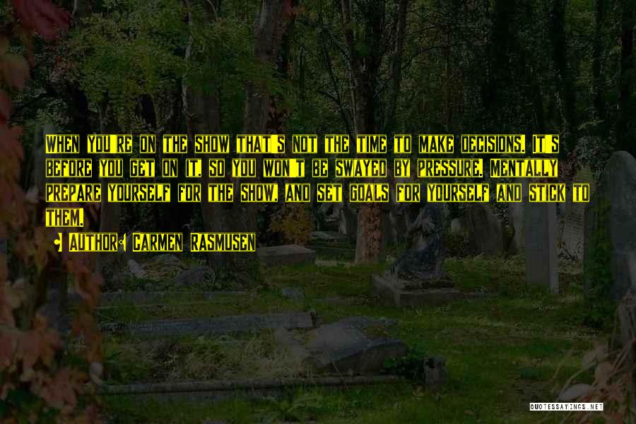 Carmen Rasmusen Quotes: When You're On The Show That's Not The Time To Make Decisions. It's Before You Get On It, So You