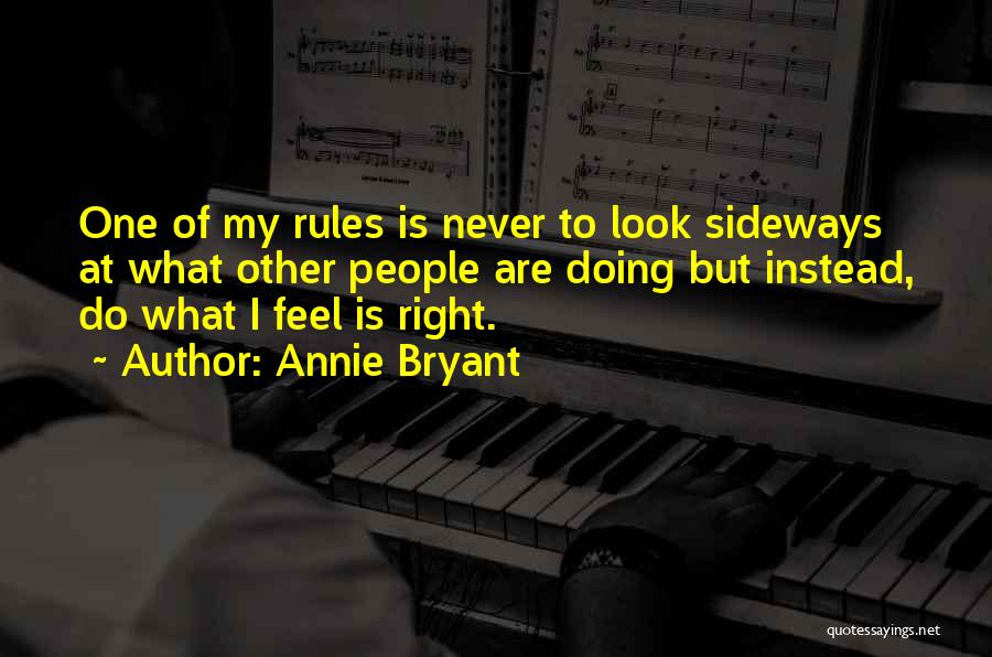 Annie Bryant Quotes: One Of My Rules Is Never To Look Sideways At What Other People Are Doing But Instead, Do What I