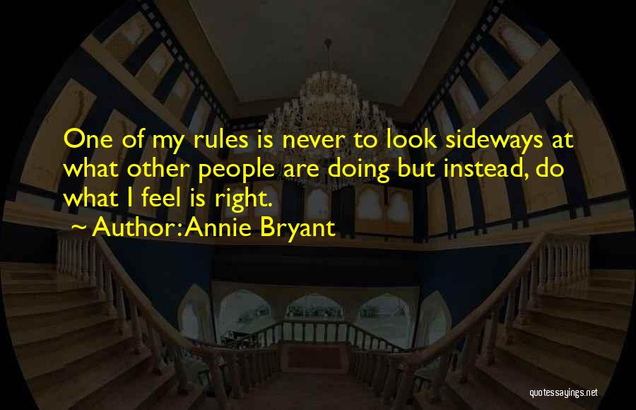 Annie Bryant Quotes: One Of My Rules Is Never To Look Sideways At What Other People Are Doing But Instead, Do What I