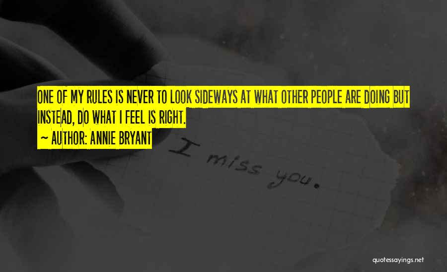 Annie Bryant Quotes: One Of My Rules Is Never To Look Sideways At What Other People Are Doing But Instead, Do What I