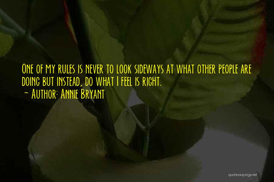 Annie Bryant Quotes: One Of My Rules Is Never To Look Sideways At What Other People Are Doing But Instead, Do What I