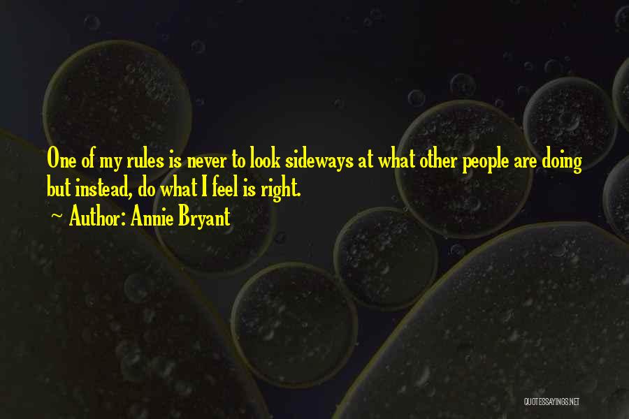 Annie Bryant Quotes: One Of My Rules Is Never To Look Sideways At What Other People Are Doing But Instead, Do What I