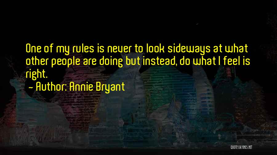 Annie Bryant Quotes: One Of My Rules Is Never To Look Sideways At What Other People Are Doing But Instead, Do What I