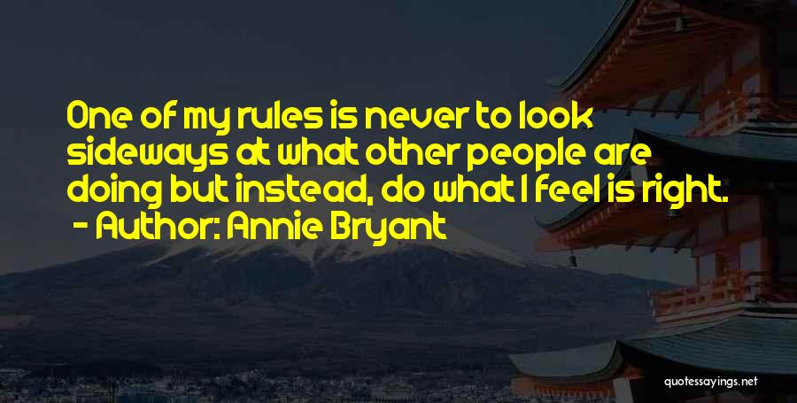 Annie Bryant Quotes: One Of My Rules Is Never To Look Sideways At What Other People Are Doing But Instead, Do What I