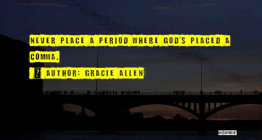 Gracie Allen Quotes: Never Place A Period Where God's Placed A Comma.