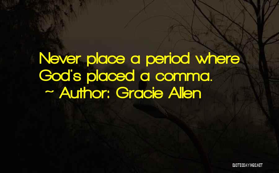 Gracie Allen Quotes: Never Place A Period Where God's Placed A Comma.