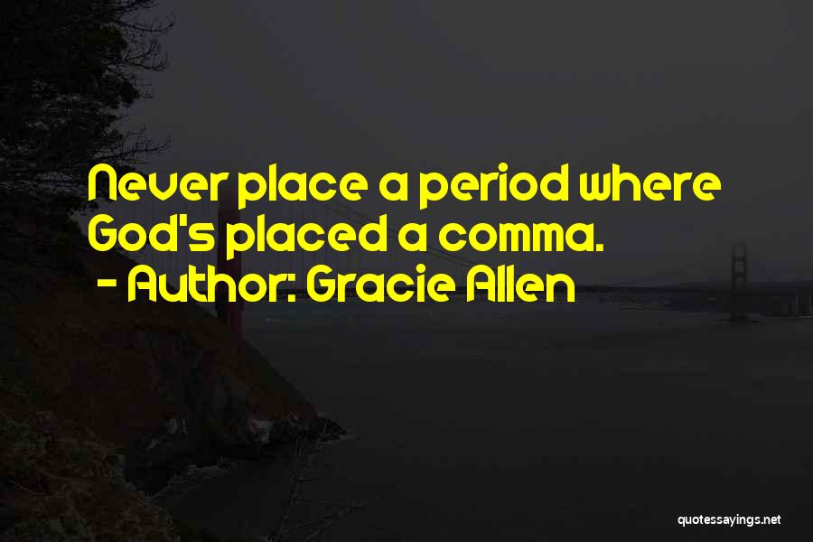 Gracie Allen Quotes: Never Place A Period Where God's Placed A Comma.