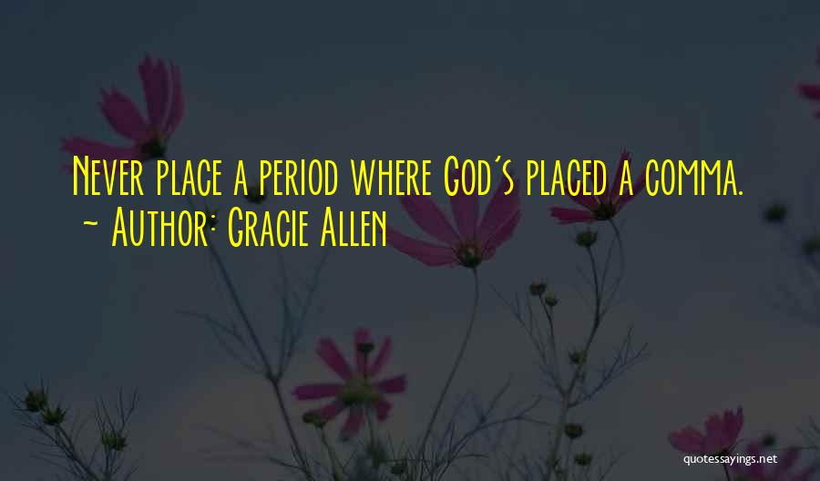 Gracie Allen Quotes: Never Place A Period Where God's Placed A Comma.