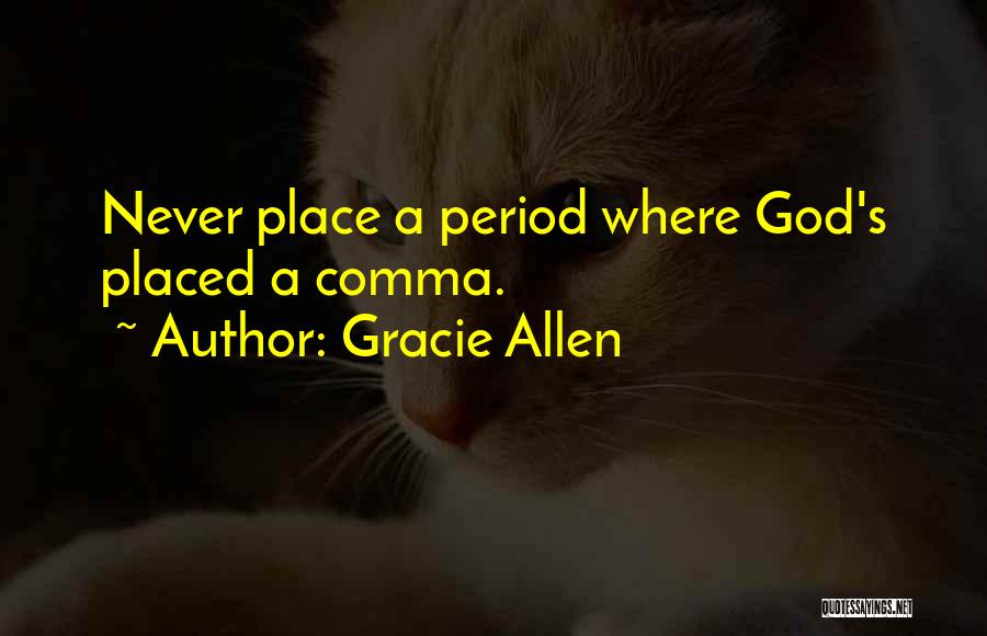 Gracie Allen Quotes: Never Place A Period Where God's Placed A Comma.