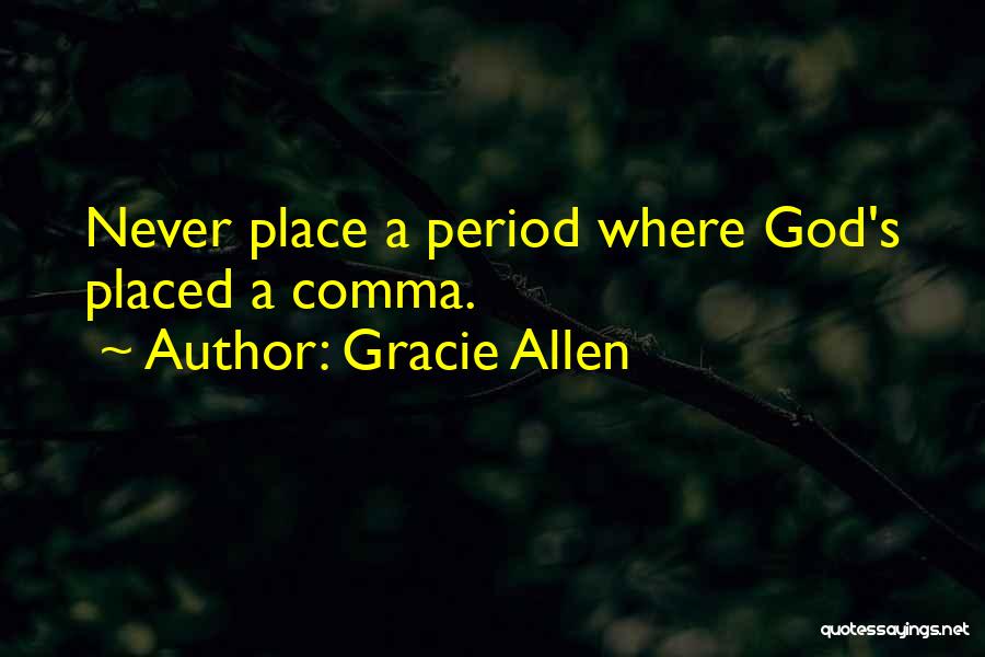 Gracie Allen Quotes: Never Place A Period Where God's Placed A Comma.