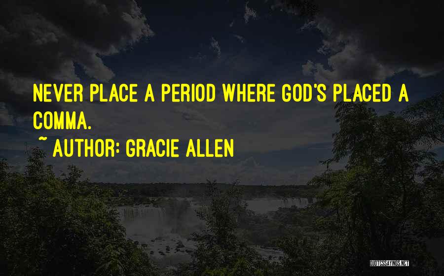 Gracie Allen Quotes: Never Place A Period Where God's Placed A Comma.