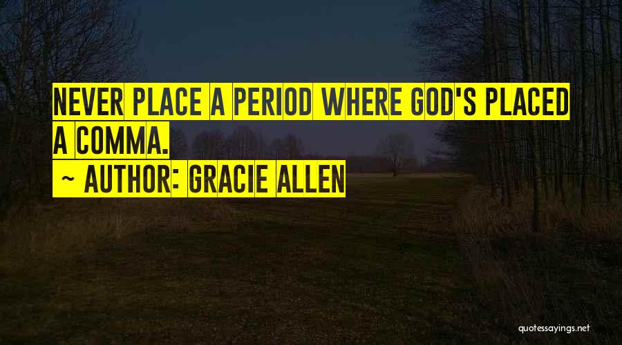 Gracie Allen Quotes: Never Place A Period Where God's Placed A Comma.