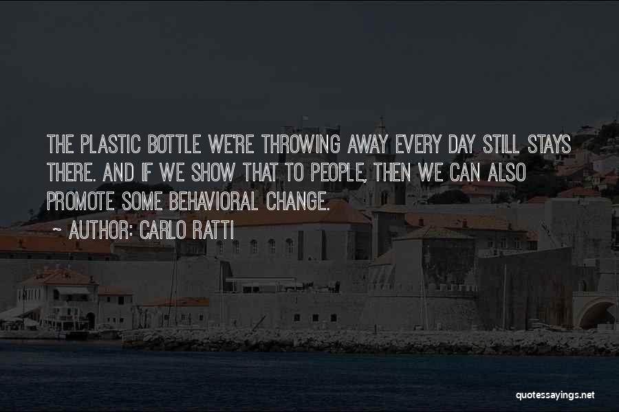 Carlo Ratti Quotes: The Plastic Bottle We're Throwing Away Every Day Still Stays There. And If We Show That To People, Then We