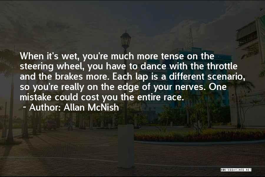 Allan McNish Quotes: When It's Wet, You're Much More Tense On The Steering Wheel, You Have To Dance With The Throttle And The