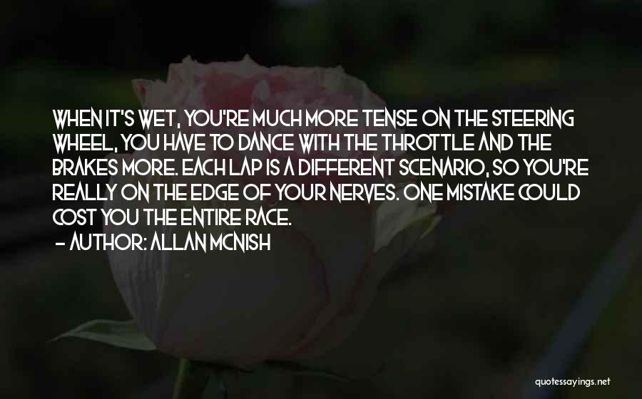 Allan McNish Quotes: When It's Wet, You're Much More Tense On The Steering Wheel, You Have To Dance With The Throttle And The