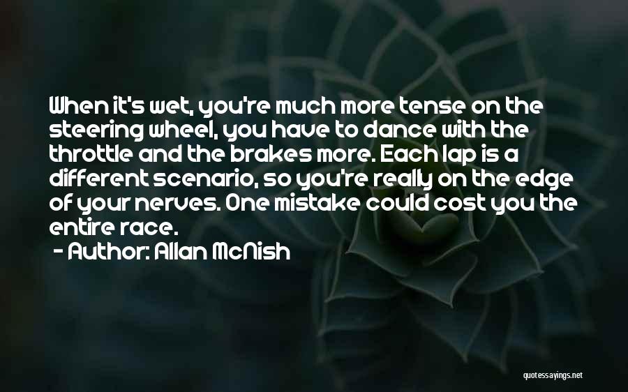 Allan McNish Quotes: When It's Wet, You're Much More Tense On The Steering Wheel, You Have To Dance With The Throttle And The