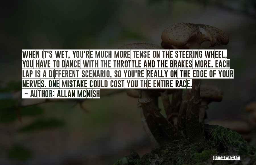 Allan McNish Quotes: When It's Wet, You're Much More Tense On The Steering Wheel, You Have To Dance With The Throttle And The