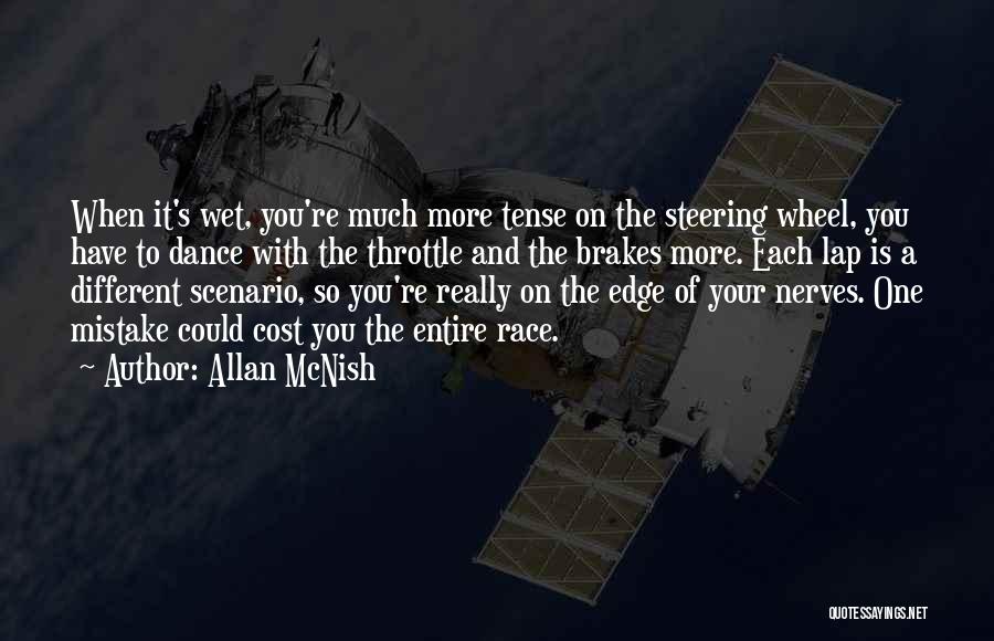 Allan McNish Quotes: When It's Wet, You're Much More Tense On The Steering Wheel, You Have To Dance With The Throttle And The
