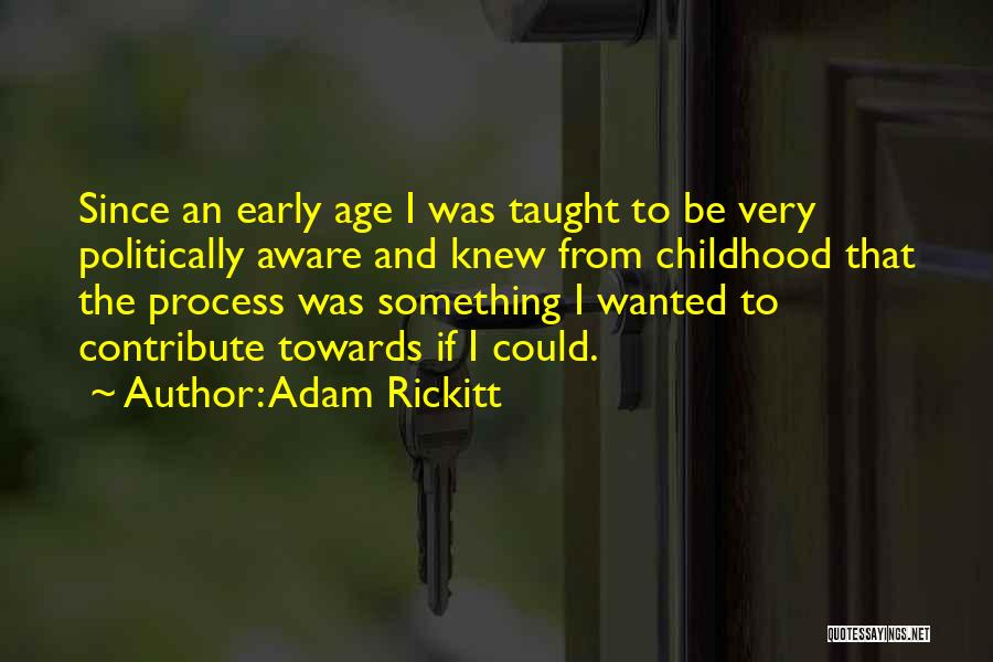 Adam Rickitt Quotes: Since An Early Age I Was Taught To Be Very Politically Aware And Knew From Childhood That The Process Was