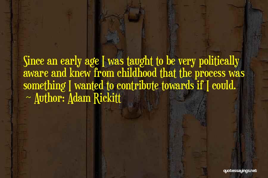 Adam Rickitt Quotes: Since An Early Age I Was Taught To Be Very Politically Aware And Knew From Childhood That The Process Was