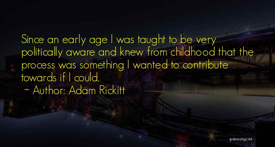 Adam Rickitt Quotes: Since An Early Age I Was Taught To Be Very Politically Aware And Knew From Childhood That The Process Was