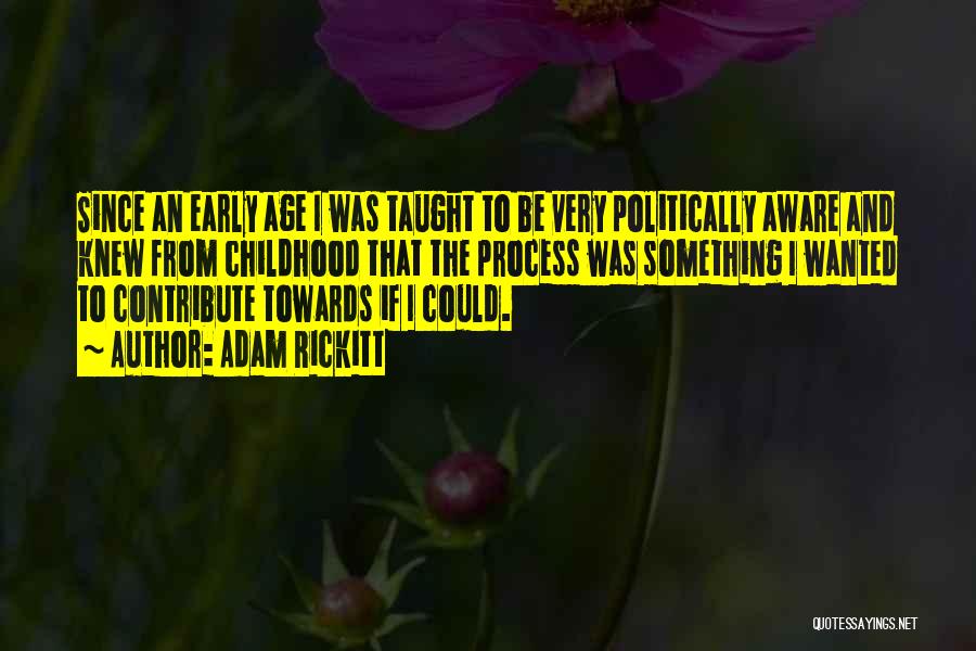 Adam Rickitt Quotes: Since An Early Age I Was Taught To Be Very Politically Aware And Knew From Childhood That The Process Was