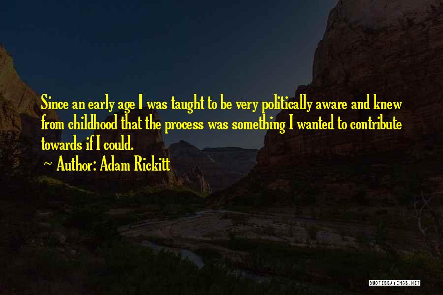 Adam Rickitt Quotes: Since An Early Age I Was Taught To Be Very Politically Aware And Knew From Childhood That The Process Was