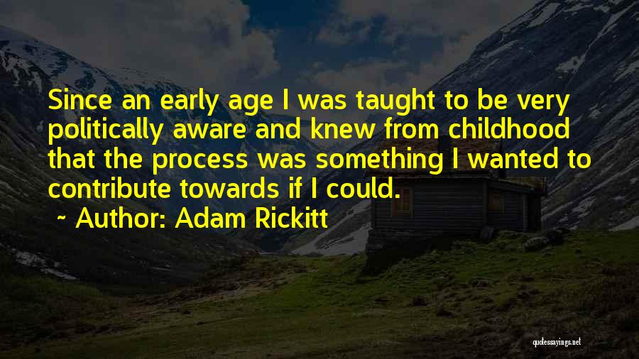 Adam Rickitt Quotes: Since An Early Age I Was Taught To Be Very Politically Aware And Knew From Childhood That The Process Was