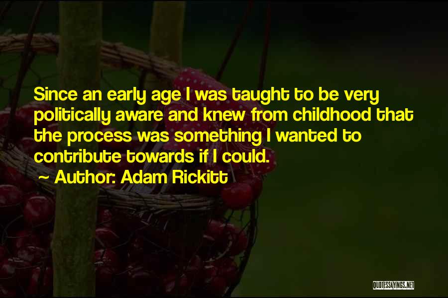 Adam Rickitt Quotes: Since An Early Age I Was Taught To Be Very Politically Aware And Knew From Childhood That The Process Was