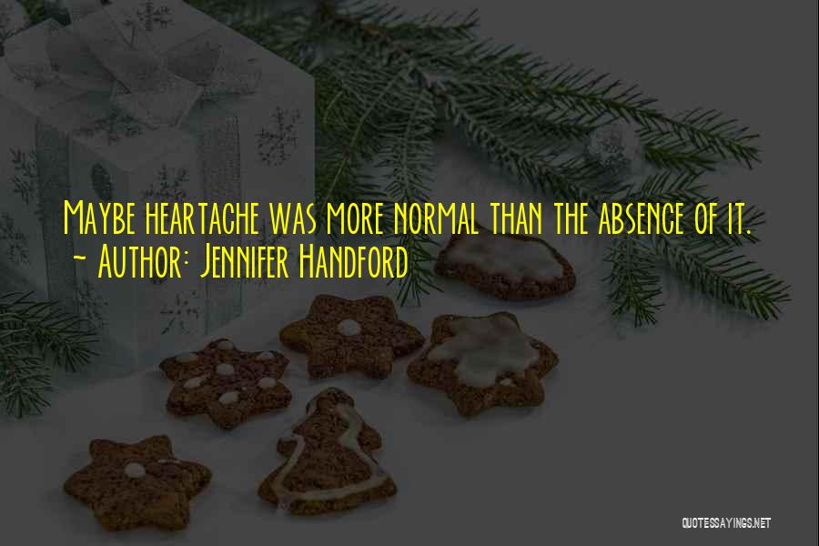 Jennifer Handford Quotes: Maybe Heartache Was More Normal Than The Absence Of It.