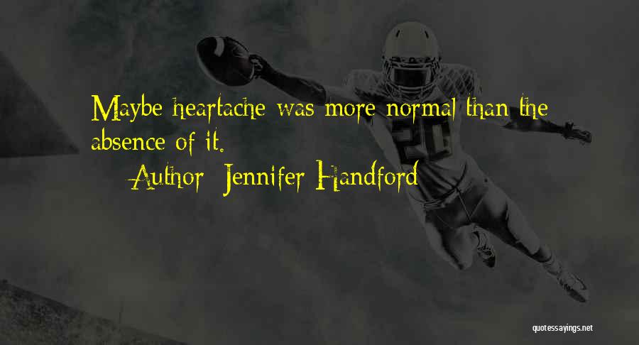 Jennifer Handford Quotes: Maybe Heartache Was More Normal Than The Absence Of It.