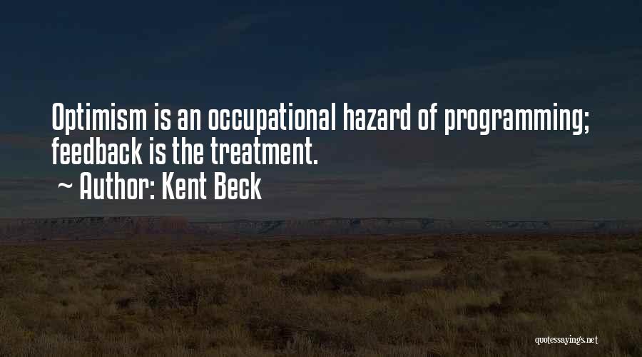 Kent Beck Quotes: Optimism Is An Occupational Hazard Of Programming; Feedback Is The Treatment.