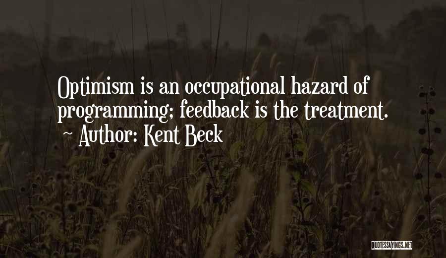 Kent Beck Quotes: Optimism Is An Occupational Hazard Of Programming; Feedback Is The Treatment.