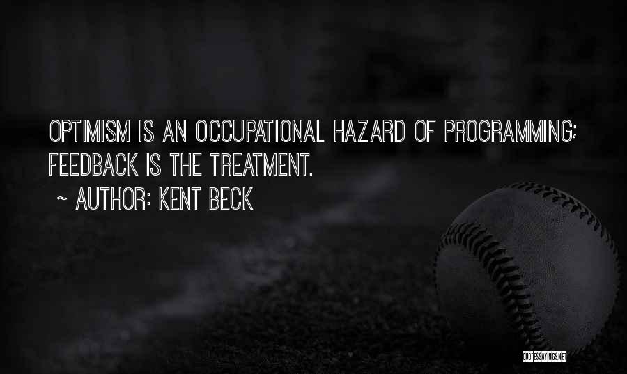 Kent Beck Quotes: Optimism Is An Occupational Hazard Of Programming; Feedback Is The Treatment.